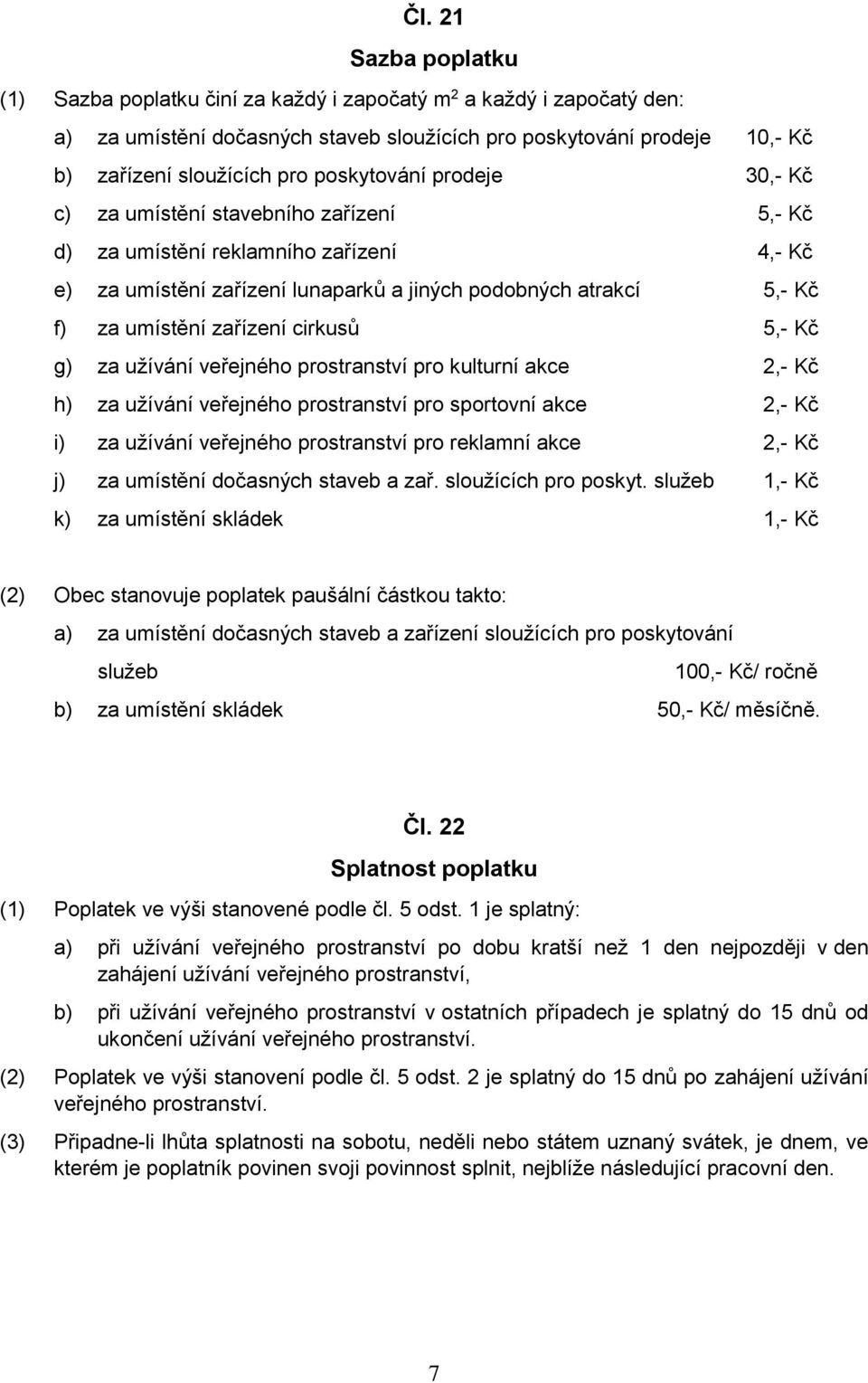 zařízení cirkusů 5,- Kč g) za užívání veřejného prostranství pro kulturní akce 2,- Kč h) za užívání veřejného prostranství pro sportovní akce 2,- Kč i) za užívání veřejného prostranství pro reklamní