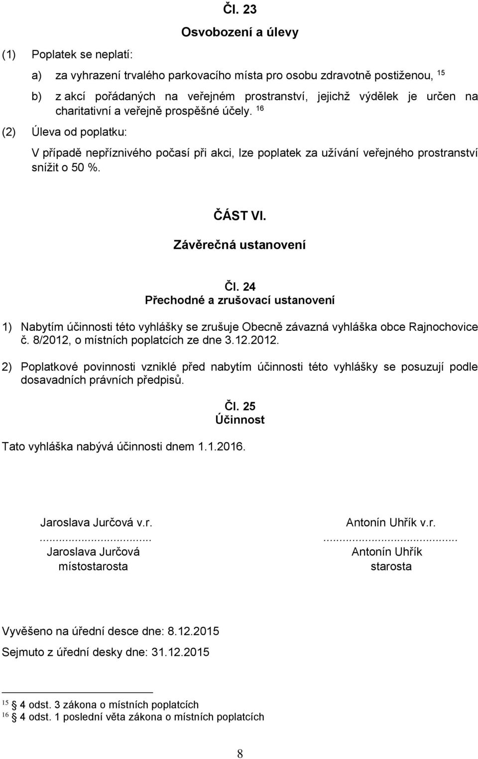 prospěšné účely. 16 (2) Úleva od poplatku: V případě nepříznivého počasí při akci, lze poplatek za užívání veřejného prostranství snížit o 50 %. ČÁST VI. Závěrečná ustanovení Čl.