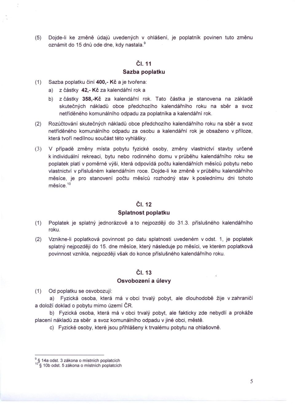 Tato částka je stanovena na základě skutečných nákladů obce předchozího kalendářního roku na sběr a svoz netříděného komunálního odpadu za poplatníka a kalendářní rok.