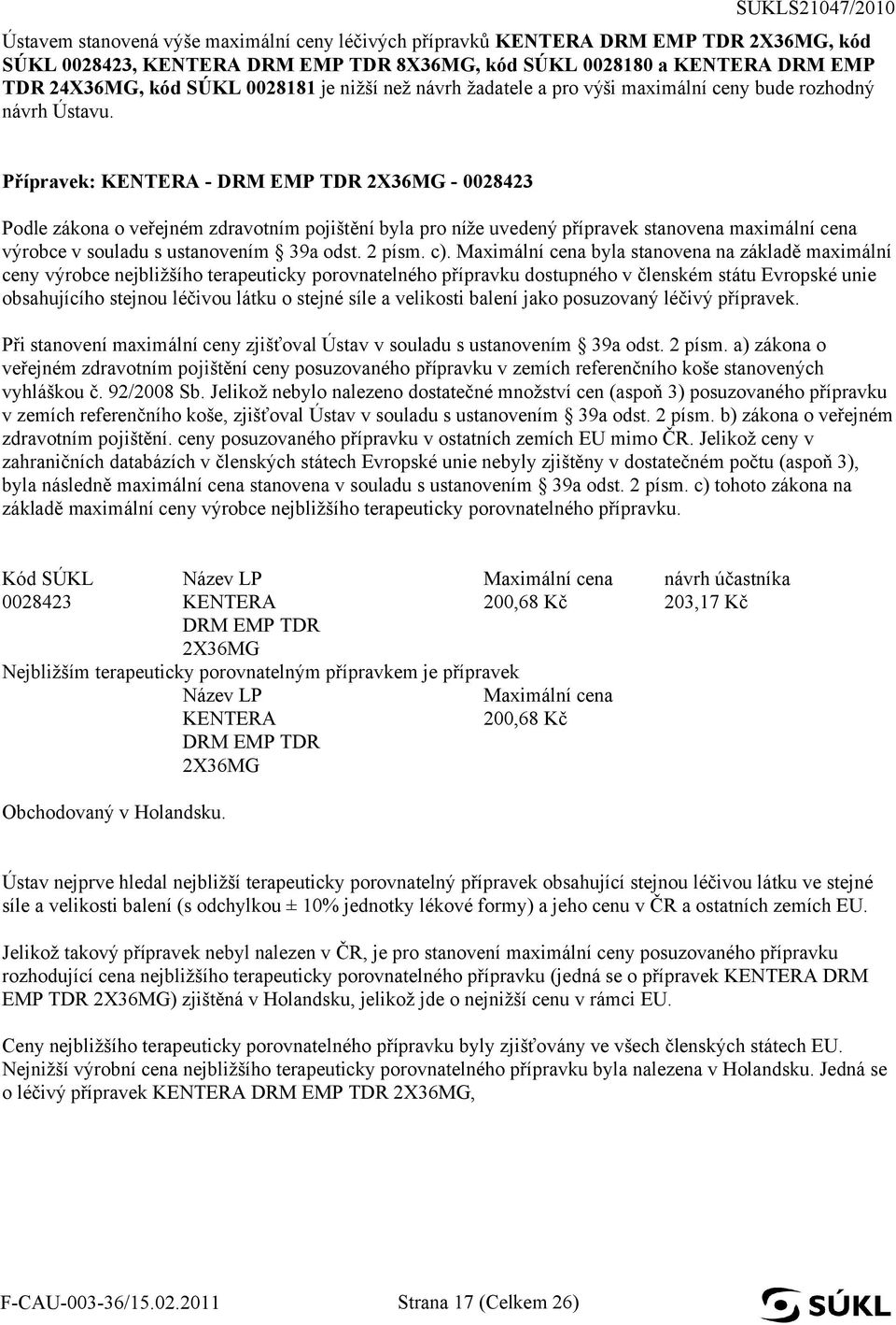 Přípravek: KENTERA - DRM EMP TDR 2X36MG - 0028423 Podle zákona o veřejném zdravotním pojištění byla pro níže uvedený přípravek stanovena maximální cena výrobce v souladu s ustanovením 39a odst.