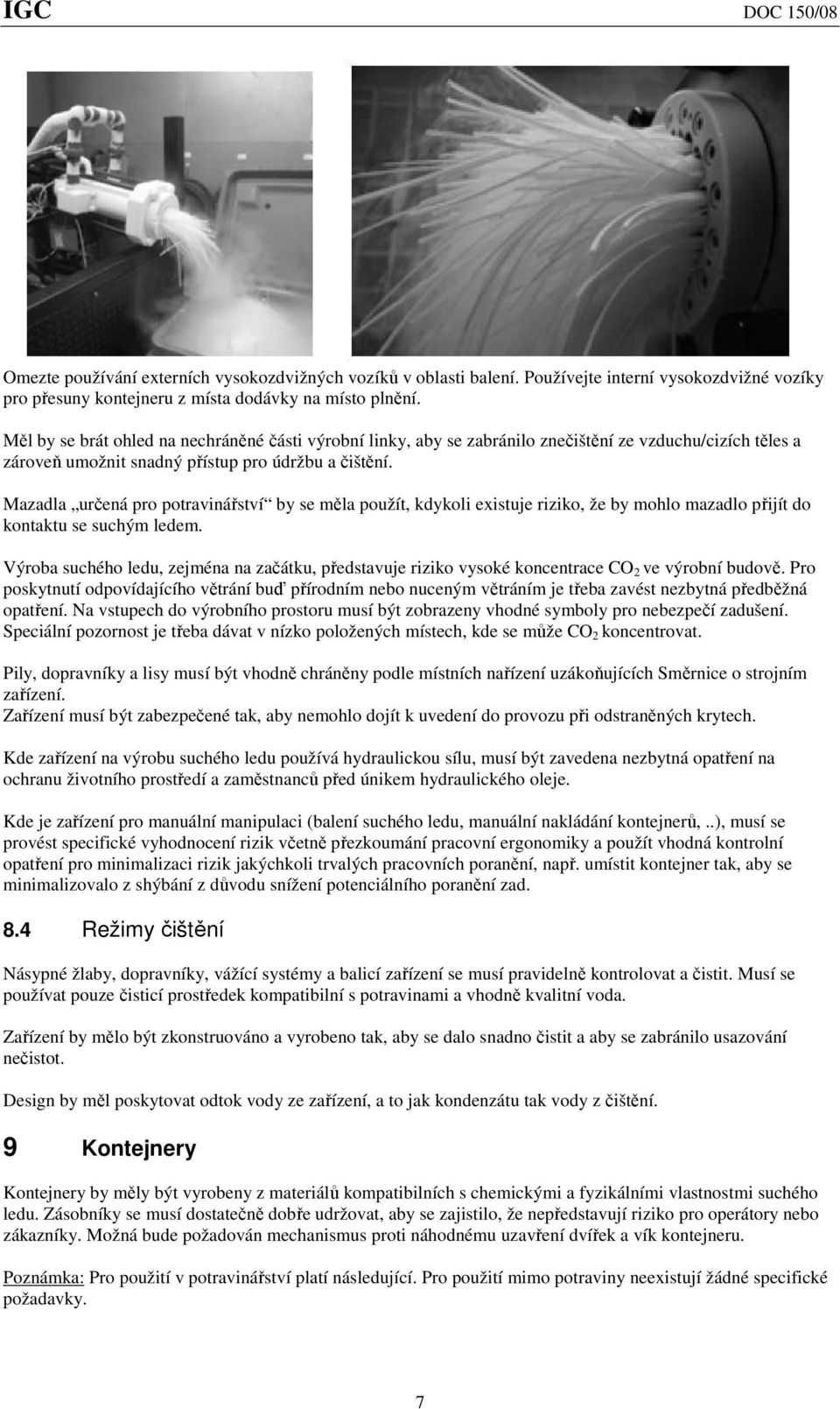 Mazadla určená pro potravinářství by se měla použít, kdykoli existuje riziko, že by mohlo mazadlo přijít do kontaktu se suchým ledem.