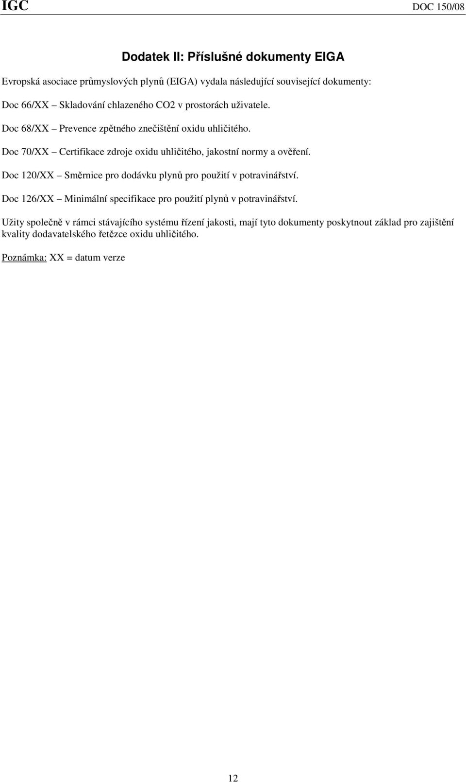 Doc 120/XX Směrnice pro dodávku plynů pro použití v potravinářství. Doc 126/XX Minimální specifikace pro použití plynů v potravinářství.