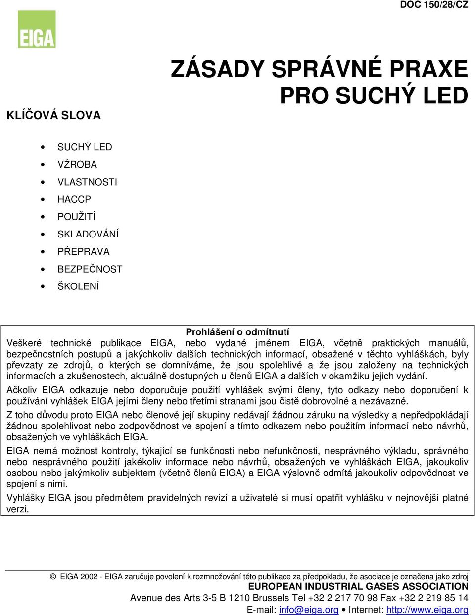domníváme, že jsou spolehlivé a že jsou založeny na technických informacích a zkušenostech, aktuálně dostupných u členů EIGA a dalších v okamžiku jejich vydání.