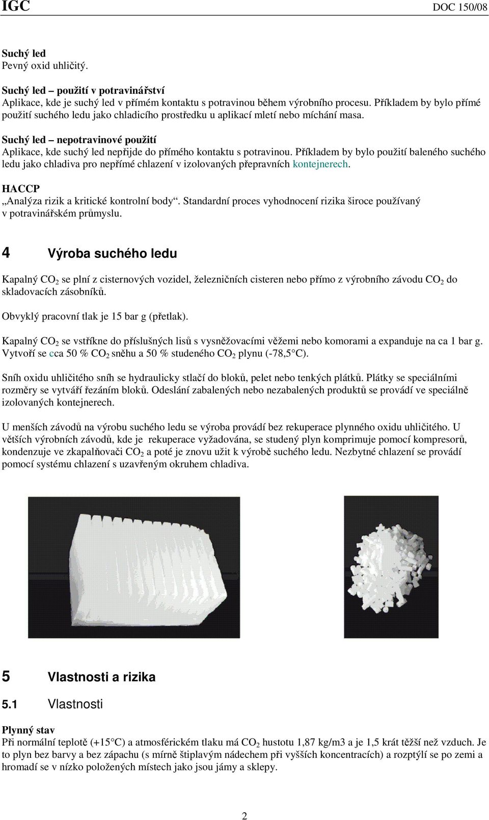 Suchý led nepotravinové použití Aplikace, kde suchý led nepřijde do přímého kontaktu s potravinou.