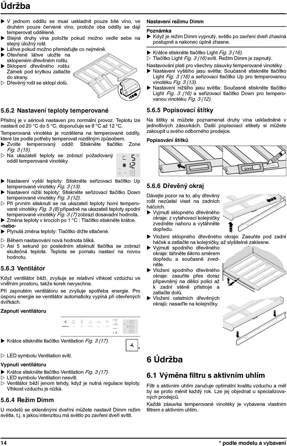 u Sklopení dřevěného roštu: Zámek pod krytkou zatlačte do strany. w Dřevěný rošt se sklopí dolů. 5.6.2 Nastavení teploty temperované Přístroj je v sériově nastaven pro normální provoz.