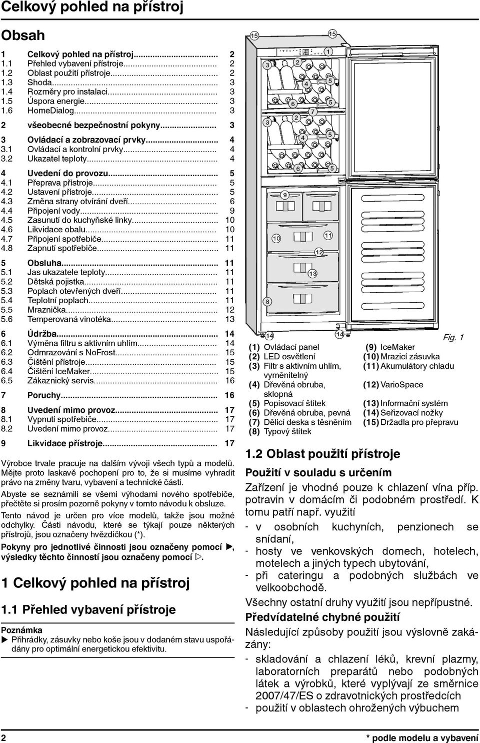 1 Přeprava přístroje... 5 4.2 Ustavení přístroje... 5 4.3 Změna strany otvírání dveří... 6 4.4 Připojení vody... 9 4.5 Zasunutí do kuchyňské linky... 10 4.6 Likvidace obalu... 10 4.7 Připojení spotřebiče.