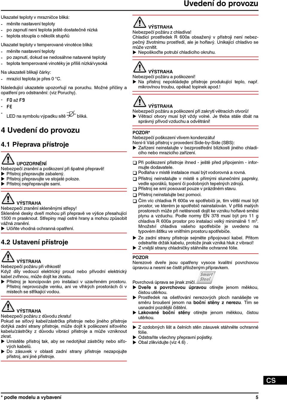 přes 0 C. Následující ukazatele upozorňují na poruchu. Možné příčiny a opatření pro odstranění: (viz Poruchy). - F0 až F9 - FE - LED na symbolu výpadku sítě bliká. 4 Uvedení do provozu 4.