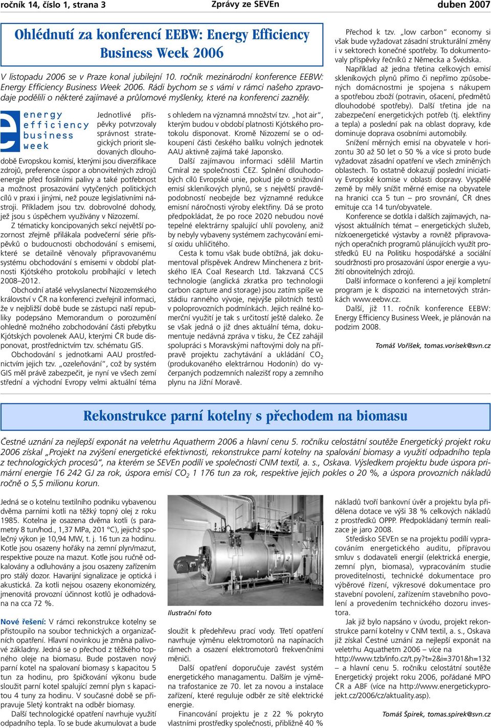 Jednotlivé příspěvky potvrzovaly správnost strategických priorit sledovaných dlouhodobě Evropskou komisí, kterými jsou diverzifikace zdrojů, preference úspor a obnovitelných zdrojů energie před