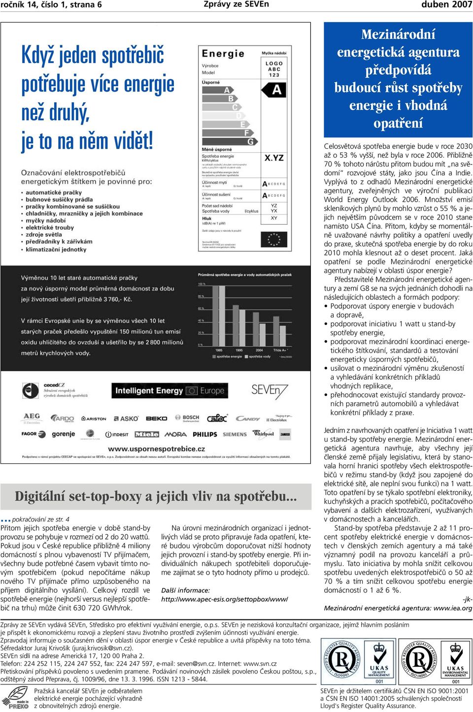 Vyplývá to z odhadů Mezinárodní energetické agentury, zveřejněných ve výroční publikaci World Energy Outlook 2006.