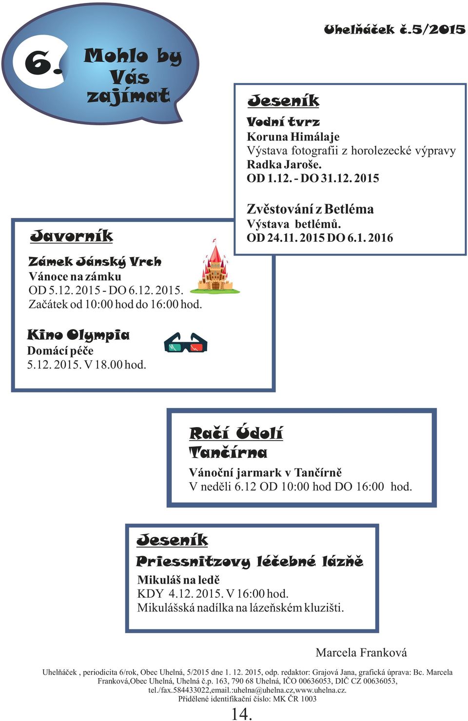 12 OD 10:00 hod DO 16:00 hod. Jeseník Priessnitzovy léčebné lázne Mikuláš na ledě KDY 4.12. 2015. V 16:00 hod. Mikulášská nadílka na lázeňském kluzišti.