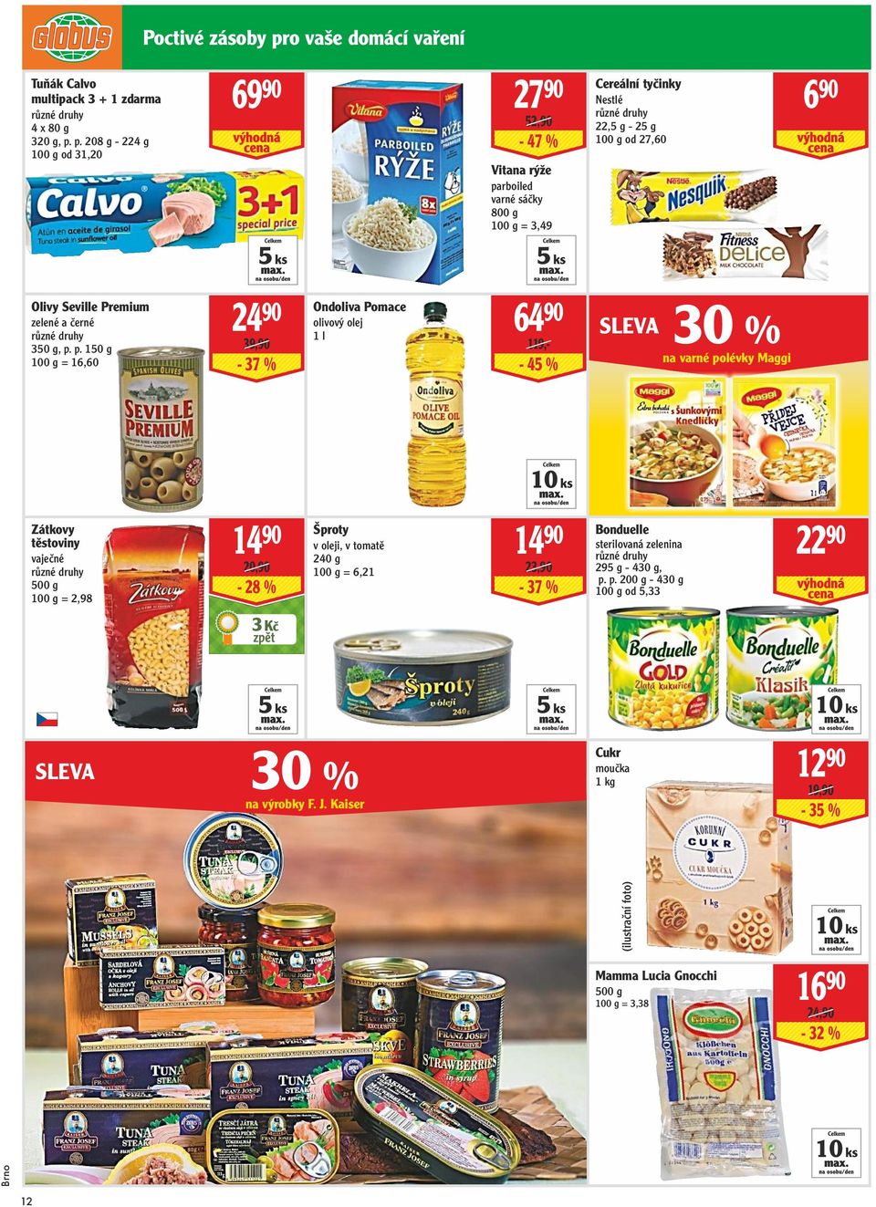 p. 208 g - 224 g od 31,20 69 90 27 90 52,90-47 % Vitana rýže parboiled varné sáčky 800 g = 3,49 Cereální tyčinky Nestlé 22,5 g - 25 g od 27,60 6 90 5 ks 5 ks Olivy Seville Premium zelené a černé
