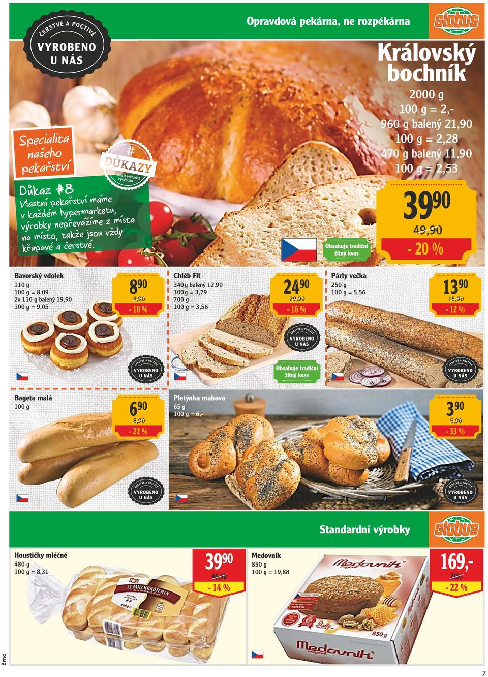 Bavorský vdolek 110 g = 8,09 2x 110 g balený 19,90 = 9,05 Bageta malá 8 49,90-20 % 90 9,90-10 % 6 90 8,90 Chléb Fit 24 340 g balený 12,90 = 3,79 700 g = 3,56 90