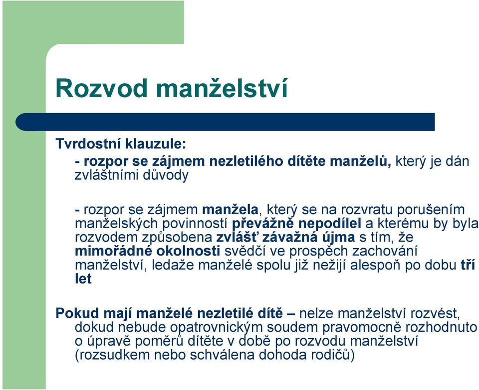 svědčí ve prospěch zachování manželství, ledaže manželé spolu již nežijí alespoň po dobu tří let Pokud mají manželé nezletilé dítě nelze manželství