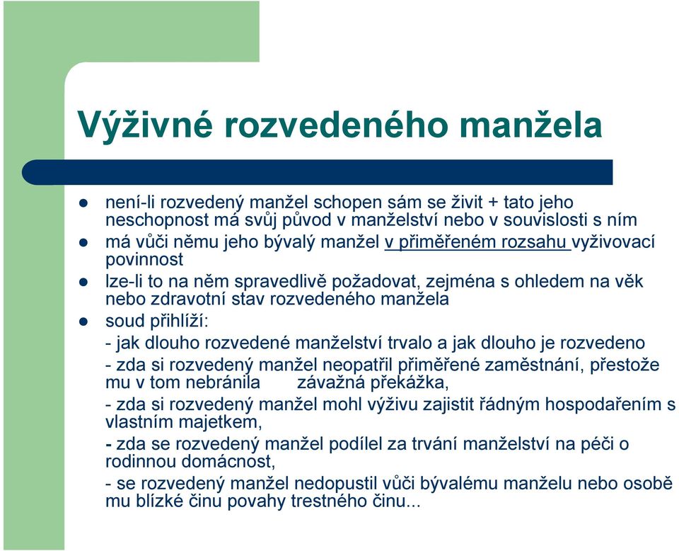 dlouho je rozvedeno - zda si rozvedený manžel neopatřil přiměřené zaměstnání, přestože mu v tom nebránila závažná překážka, - zda si rozvedený manžel mohl výživu zajistit řádným hospodařením s