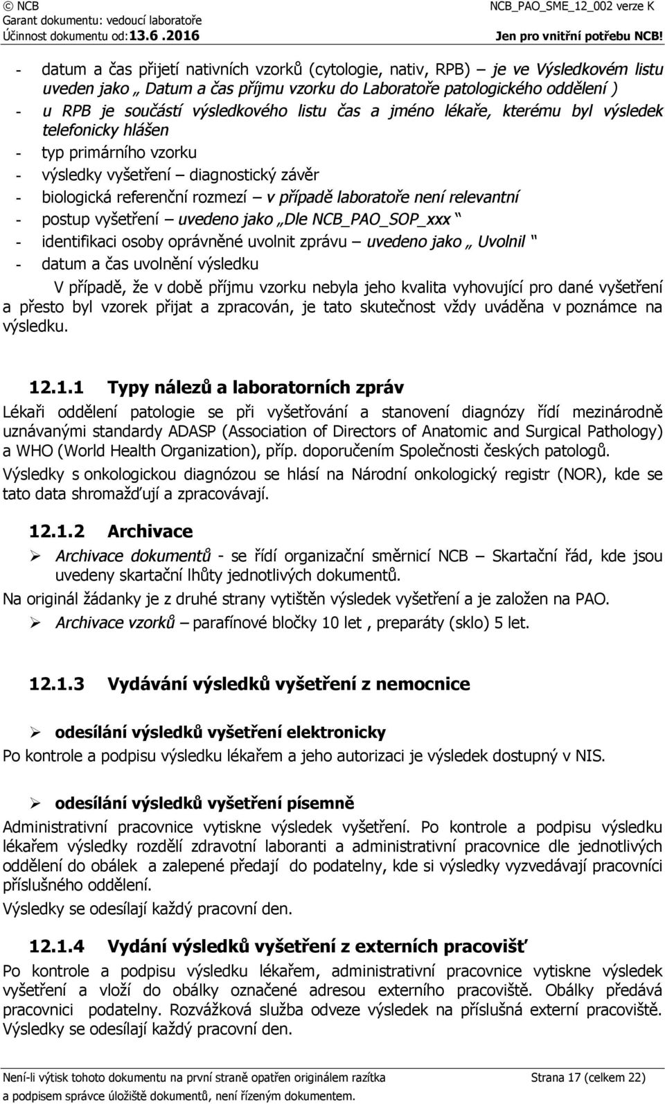 - postup vyšetření uvedeno jako Dle NCB_PAO_SOP_xxx - identifikaci osoby oprávněné uvolnit zprávu uvedeno jako Uvolnil - datum a čas uvolnění výsledku V případě, že v době příjmu vzorku nebyla jeho