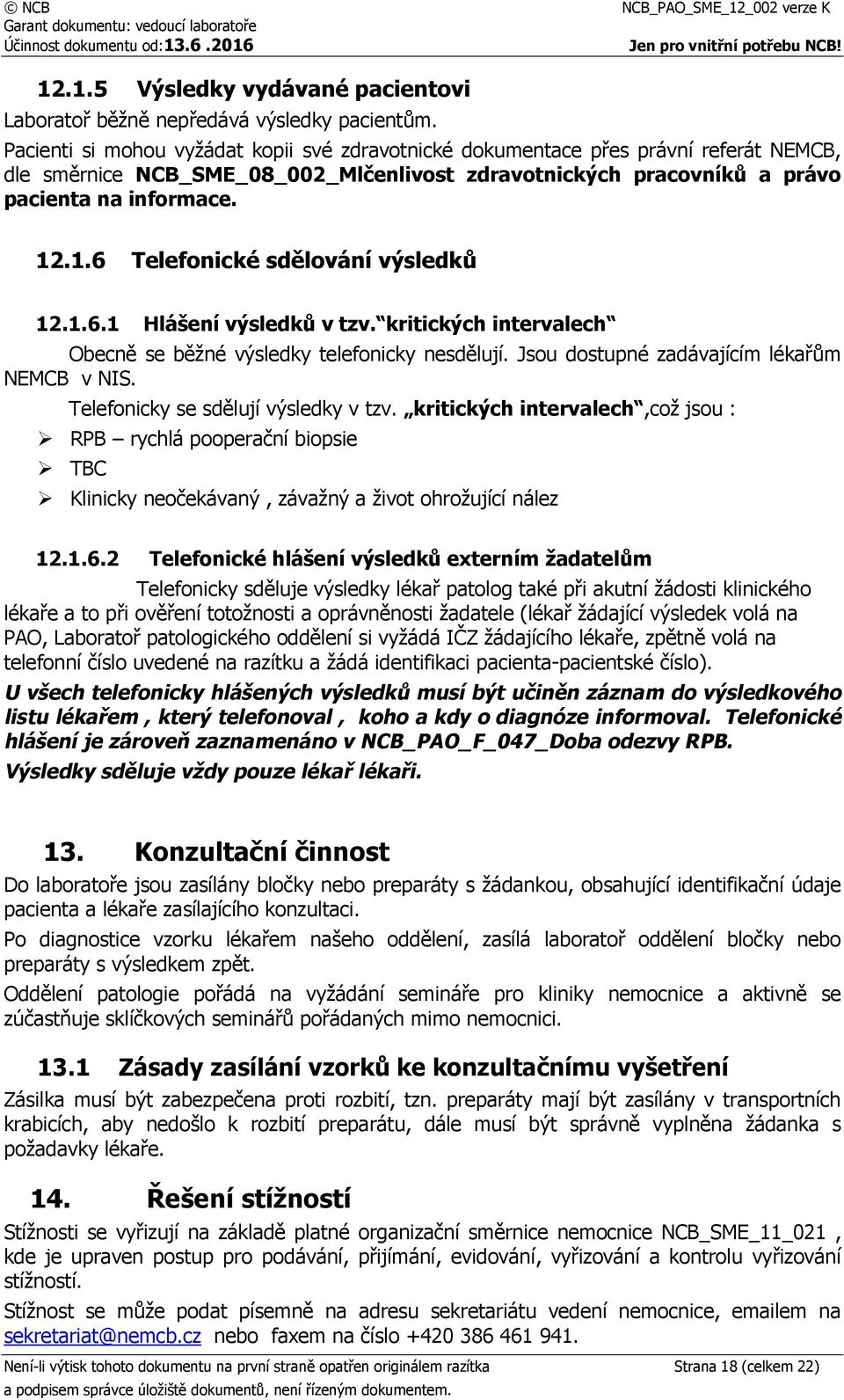 .1.6 Telefonické sdělování výsledků 12.1.6.1 Hlášení výsledků v tzv. kritických intervalech Obecně se běžné výsledky telefonicky nesdělují. Jsou dostupné zadávajícím lékařům NEMCB v NIS.