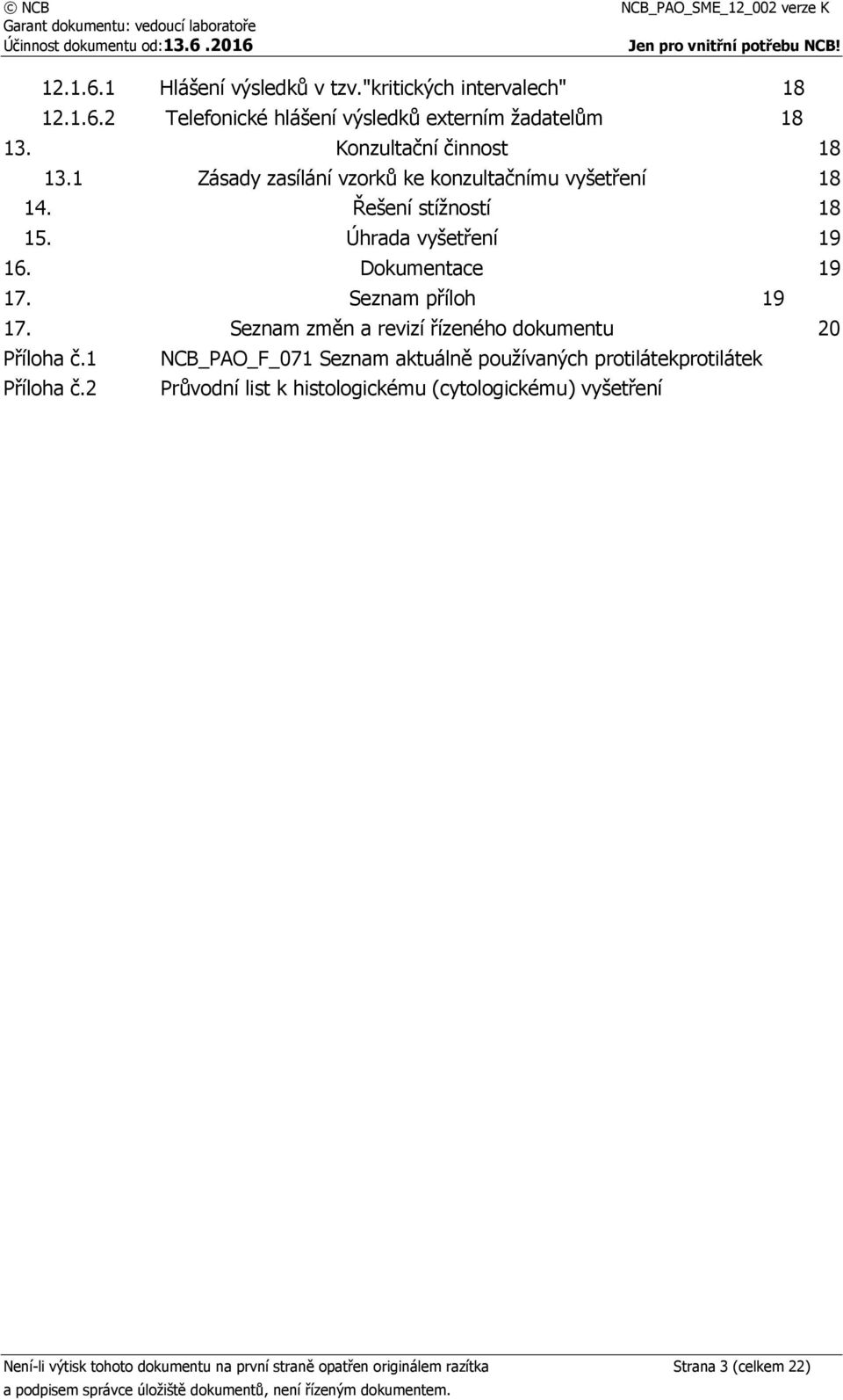 Dokumentace 19 17. Seznam příloh 19 17. Seznam změn a revizí řízeného dokumentu 20 Příloha č.1 Příloha č.