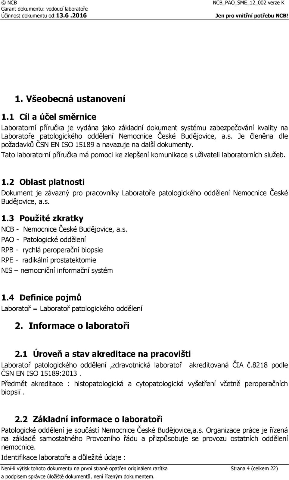 s. 1.3 Použité zkratky NCB - Nemocnice České Budějovice, a.s. PAO - Patologické oddělení RPB - rychlá peroperační biopsie RPE - radikální prostatektomie NIS nemocniční informační systém 1.