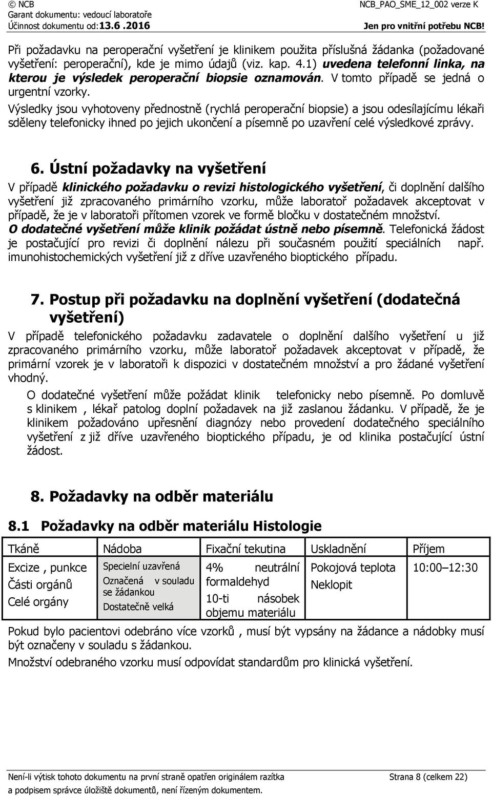 Výsledky jsou vyhotoveny přednostně (rychlá peroperační biopsie) a jsou odesílajícímu lékaři sděleny telefonicky ihned po jejich ukončení a písemně po uzavření celé výsledkové zprávy. 6.