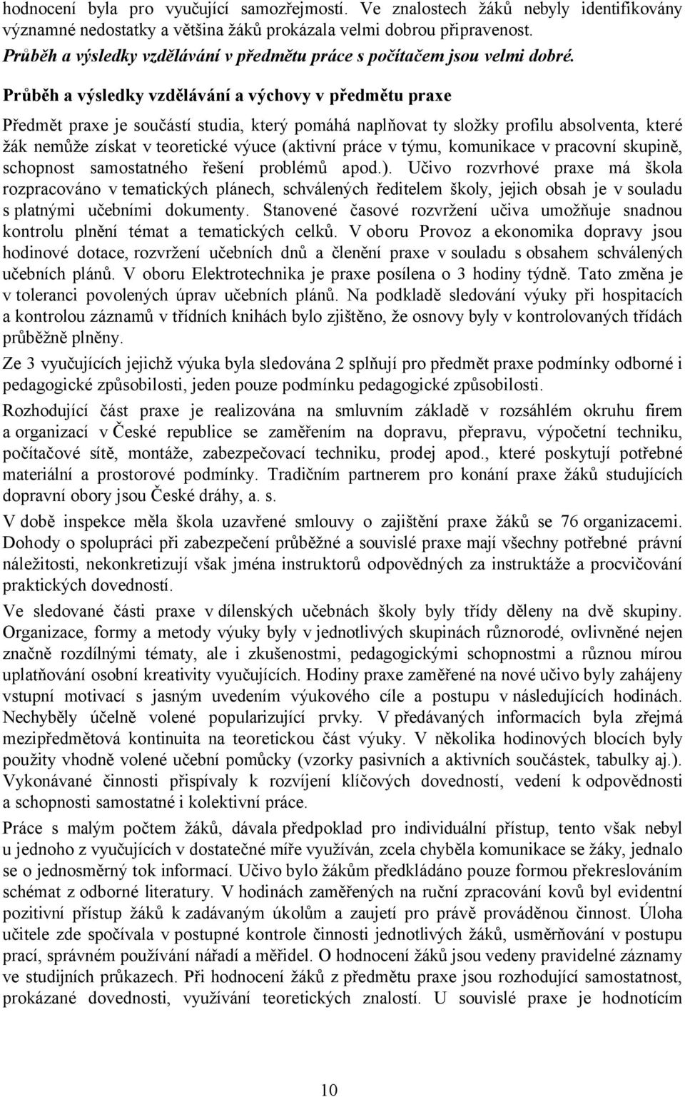 Průběh a výsledky vzdělávání a výchovy v předmětu praxe Předmět praxe je součástí studia, který pomáhá naplňovat ty složky profilu absolventa, které žák nemůže získat v teoretické výuce (aktivní