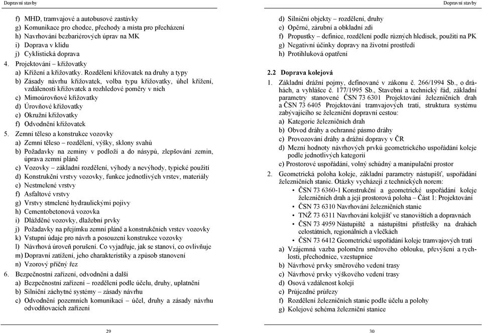 Rozdělení křižovatek na druhy a typy b) Zásady návrhu křižovatek, volba typu křižovatky, úhel křížení, vzdálenosti křižovatek a rozhledové poměry v nich c) Mimoúrovňové křižovatky d) Úrovňové