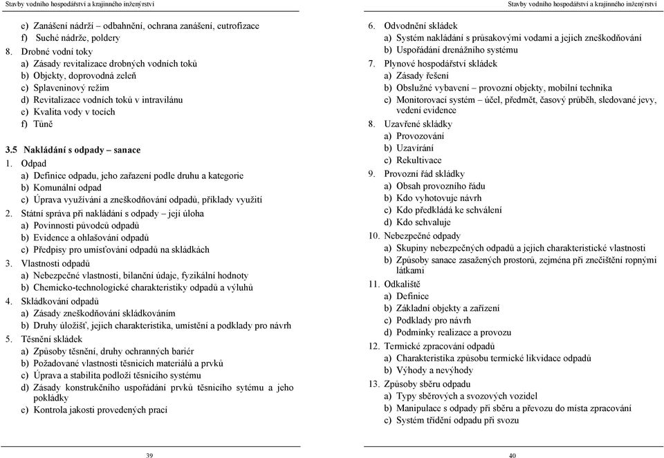 5 Nakládání s odpady sanace 1. Odpad a) Definice odpadu, jeho zařazení podle druhu a kategorie b) Komunální odpad c) Úprava využívání a zneškodňování odpadů, příklady využití 2.