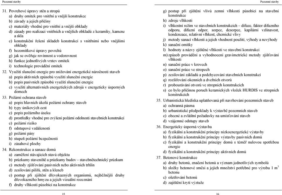 obkladů z keramiky, kamene a skla e) konstrukční řešení skladeb konstrukcí s vnitřními nebo vnějšími obklady f) bezomítkové úpravy povrchů g) jak se ověřuje rovinnost a vodorovnost h) funkce