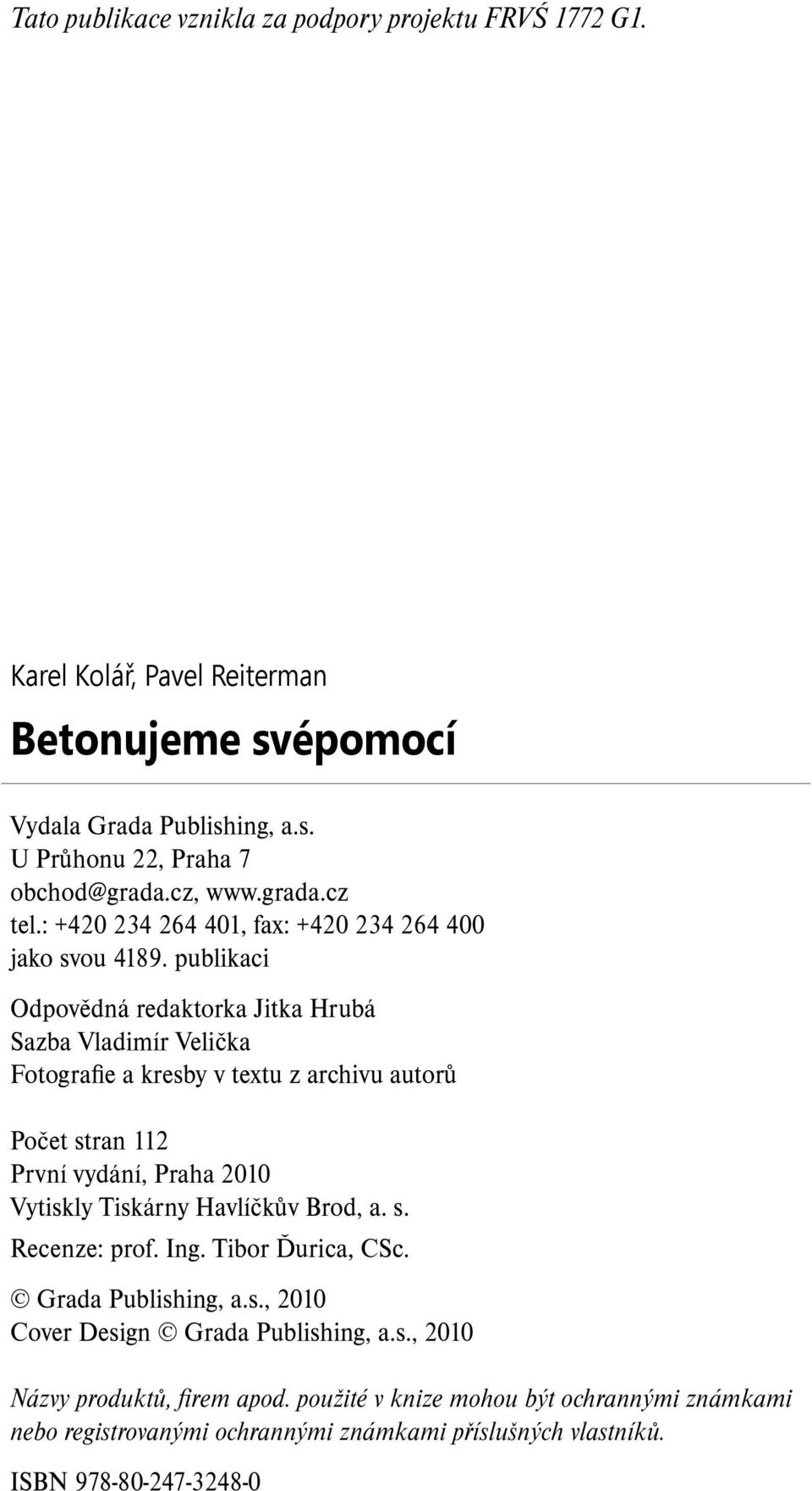 publikaci Odpovědná redaktorka Jitka Hrubá Sazba Vladimír Velička Fotografie a kresby v textu z archivu autorů Počet stran 112 První vydání, Praha 2010 Vytiskly Tiskárny