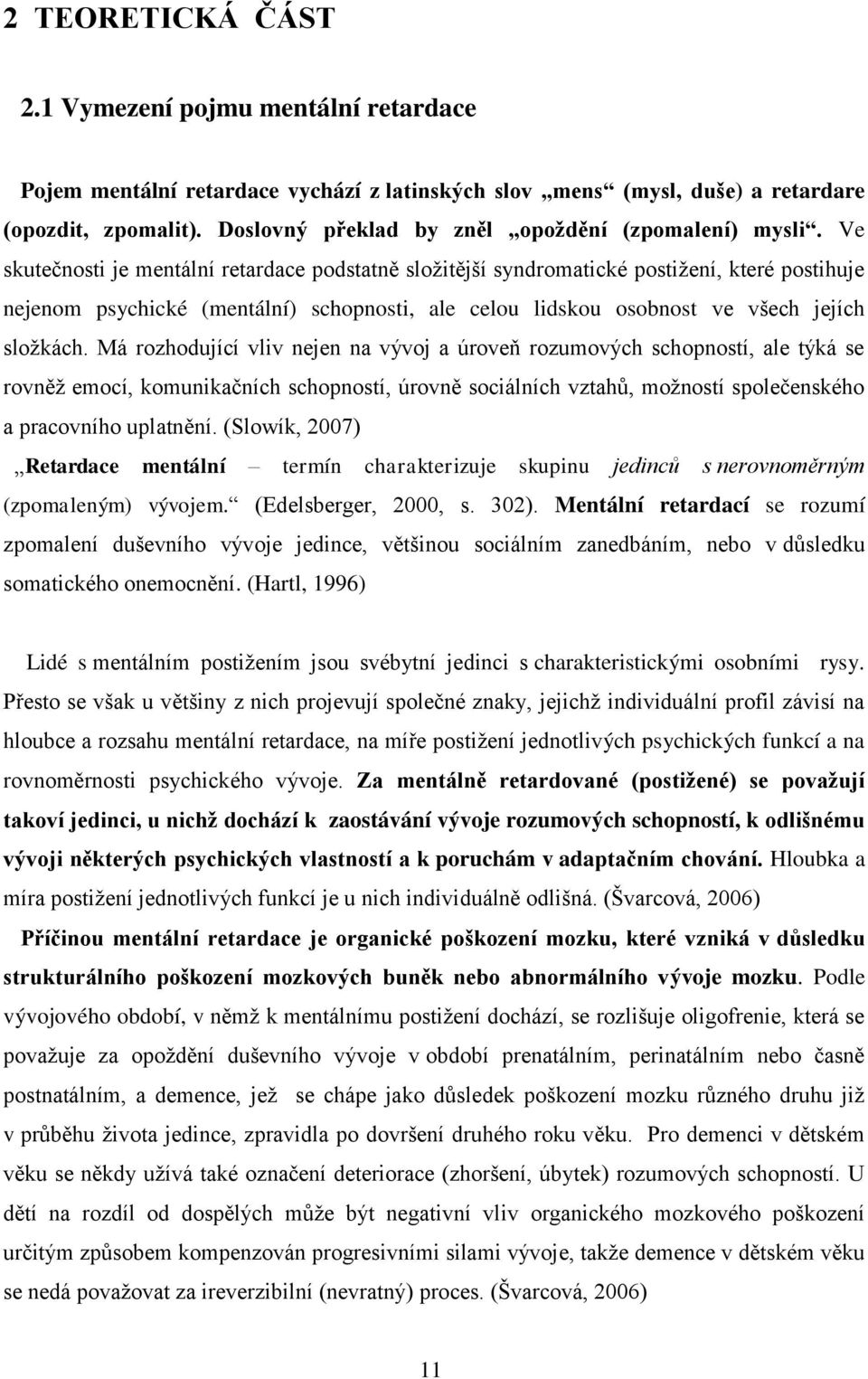 Ve skutečnosti je mentální retardace podstatně sloţitější syndromatické postiţení, které postihuje nejenom psychické (mentální) schopnosti, ale celou lidskou osobnost ve všech jejích sloţkách.