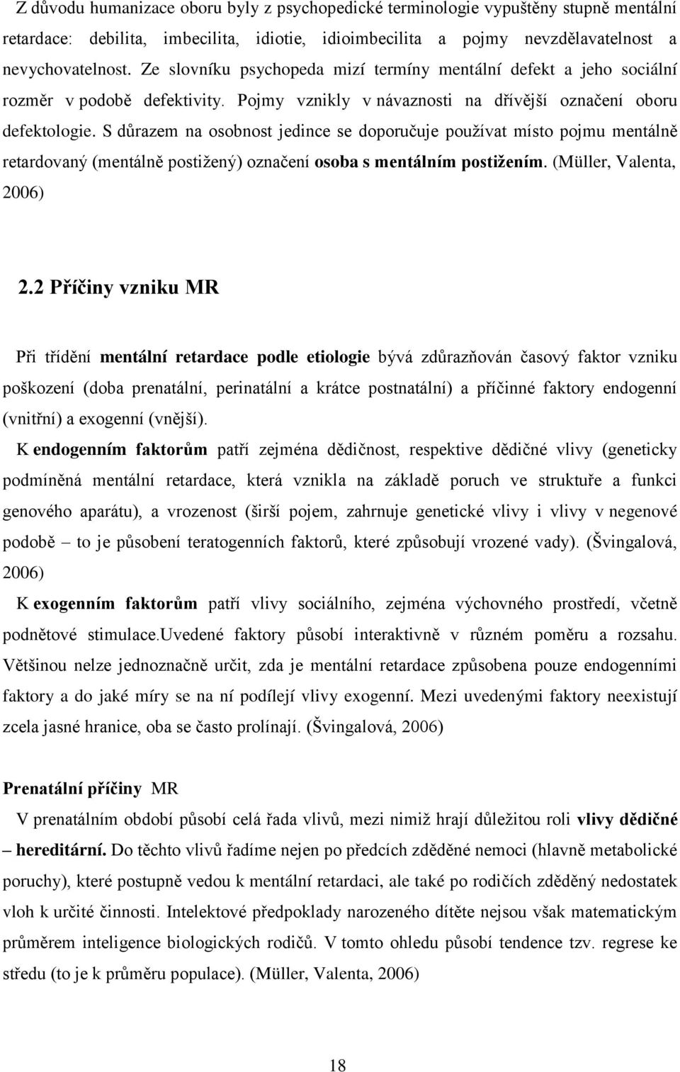 S důrazem na osobnost jedince se doporučuje pouţívat místo pojmu mentálně retardovaný (mentálně postiţený) označení osoba s mentálním postiţením. (Müller, Valenta, 2006) 2.