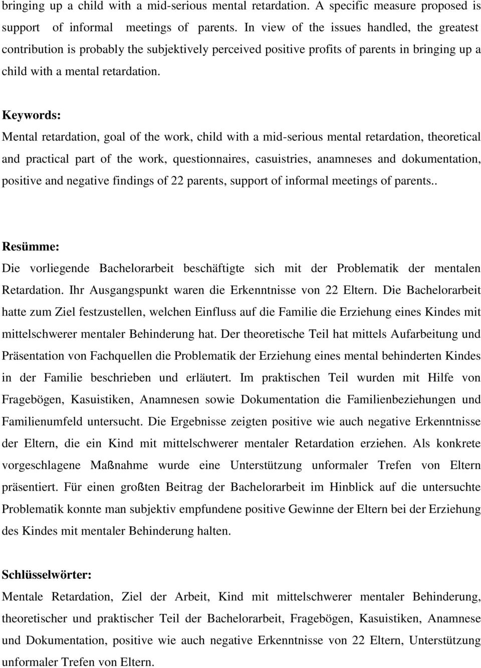 Keywords: Mental retardation, goal of the work, child with a mid-serious mental retardation, theoretical and practical part of the work, questionnaires, casuistries, anamneses and dokumentation,