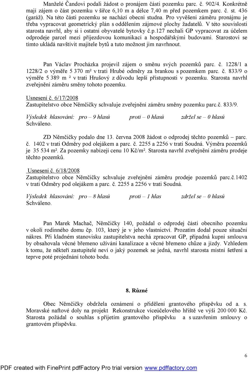 V této souvislosti starosta navrhl, aby si i ostatní obyvatelé bytovky č.p.127 nechali GP vypracovat za účelem odprodeje parcel mezi příjezdovou komunikací a hospodářskými budovami.