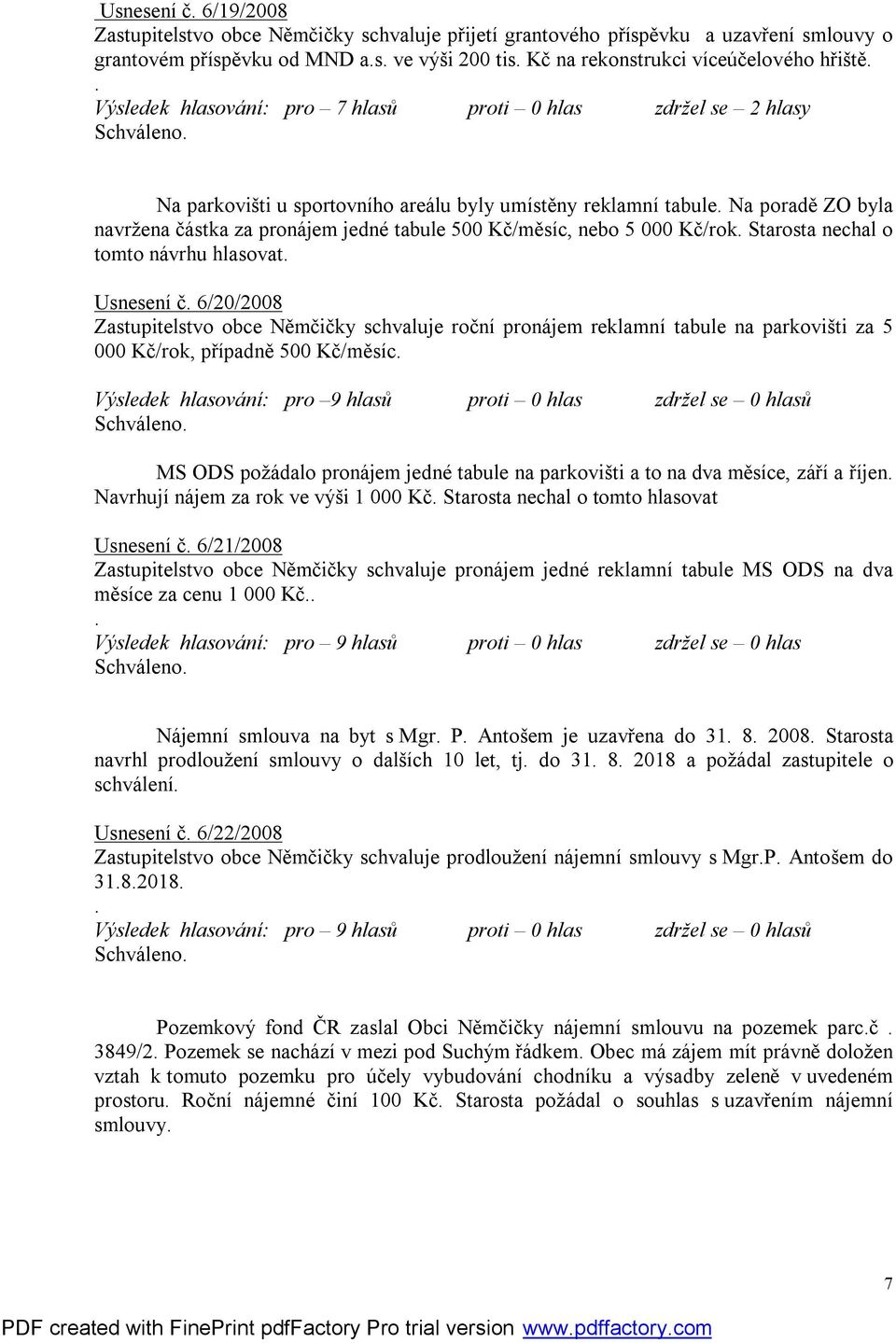 Na poradě ZO byla navržena částka za pronájem jedné tabule 500 Kč/měsíc, nebo 5 000 Kč/rok. Starosta nechal o tomto návrhu hlasovat. Usnesení č.