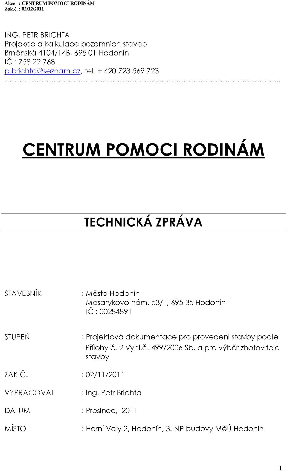 53/1, 695 35 Hodonín IČ : 00284891 STUPEŇ : Projektová dokumentace pro provedení stavby podle Přílohy č. 2 Vyhl.č. 499/2006 Sb.