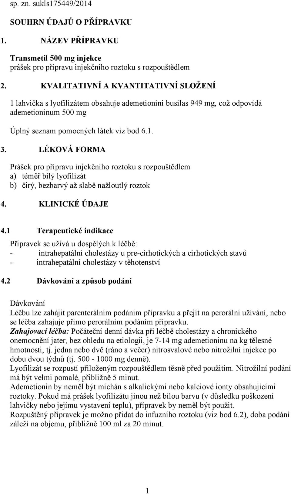 LÉKOVÁ FORMA Prášek pro přípravu injekčního roztoku s rozpouštědlem a) téměř bílý lyofilizát b) čirý, bezbarvý až slabě nažloutlý roztok 4. KLINICKÉ ÚDAJE 4.