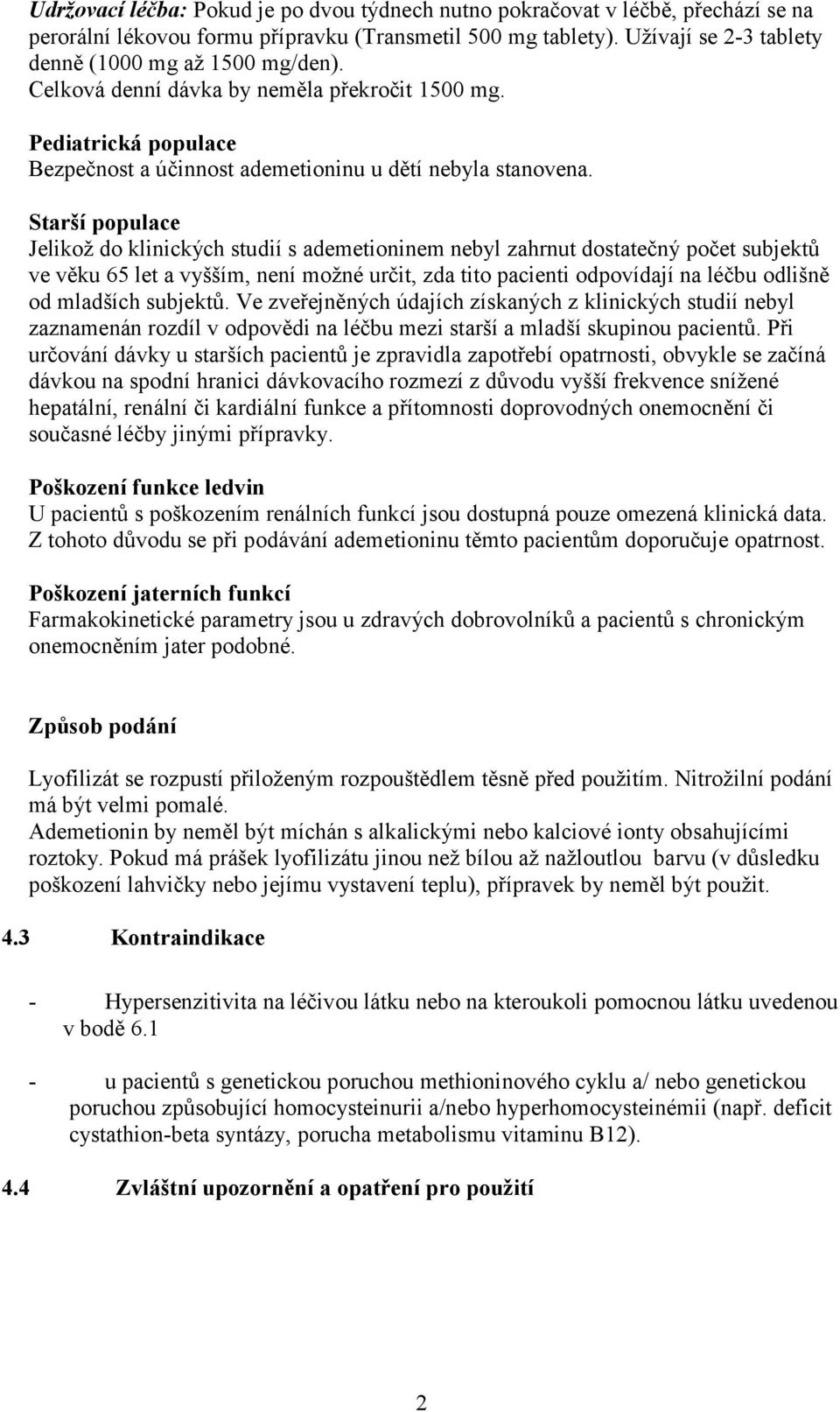 Starší populace Jelikož do klinických studií s ademetioninem nebyl zahrnut dostatečný počet subjektů ve věku 65 let a vyšším, není možné určit, zda tito pacienti odpovídají na léčbu odlišně od