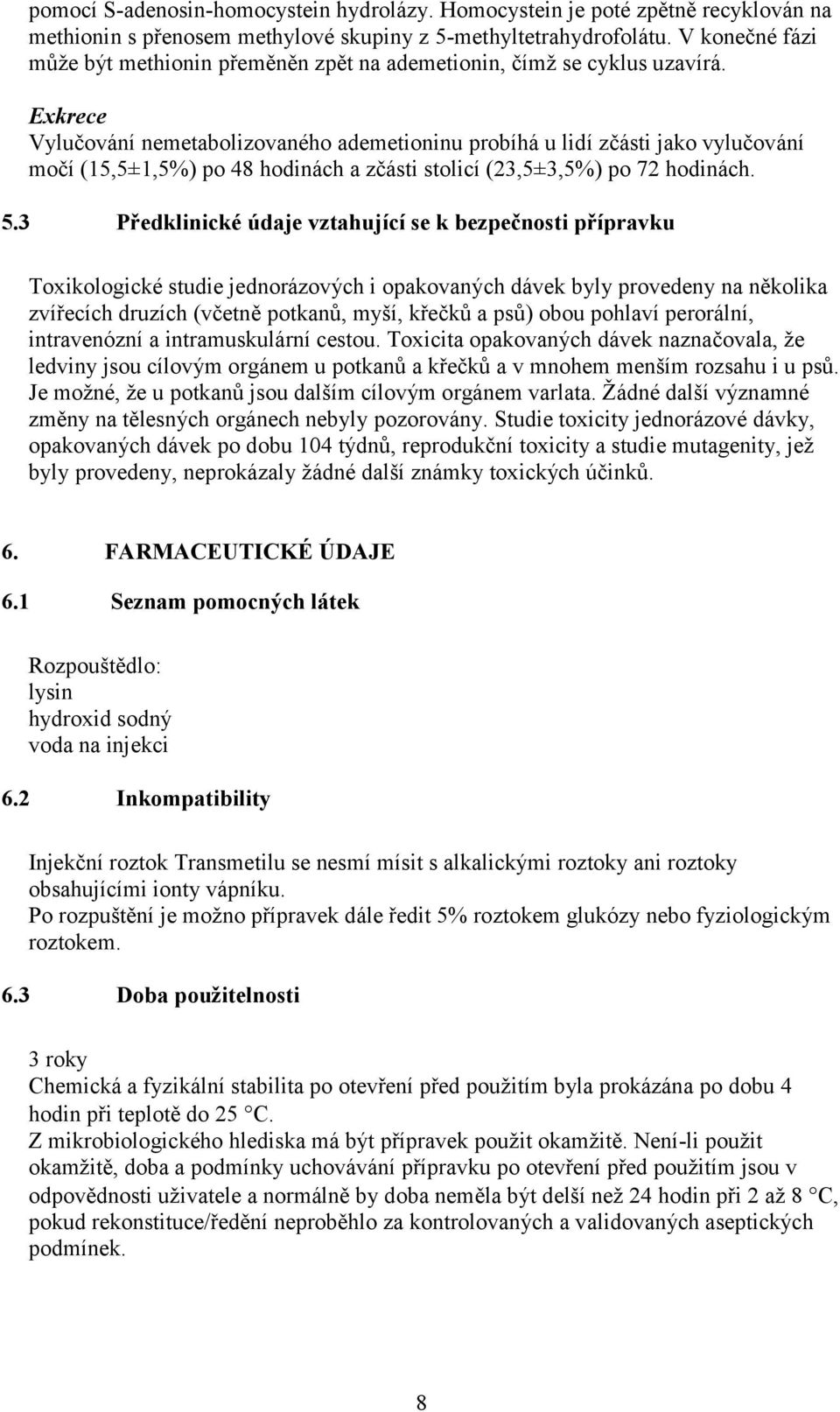 Exkrece Vylučování nemetabolizovaného ademetioninu probíhá u lidí zčásti jako vylučování močí (15,5±1,5%) po 48 hodinách a zčásti stolicí (23,5±3,5%) po 72 hodinách. 5.