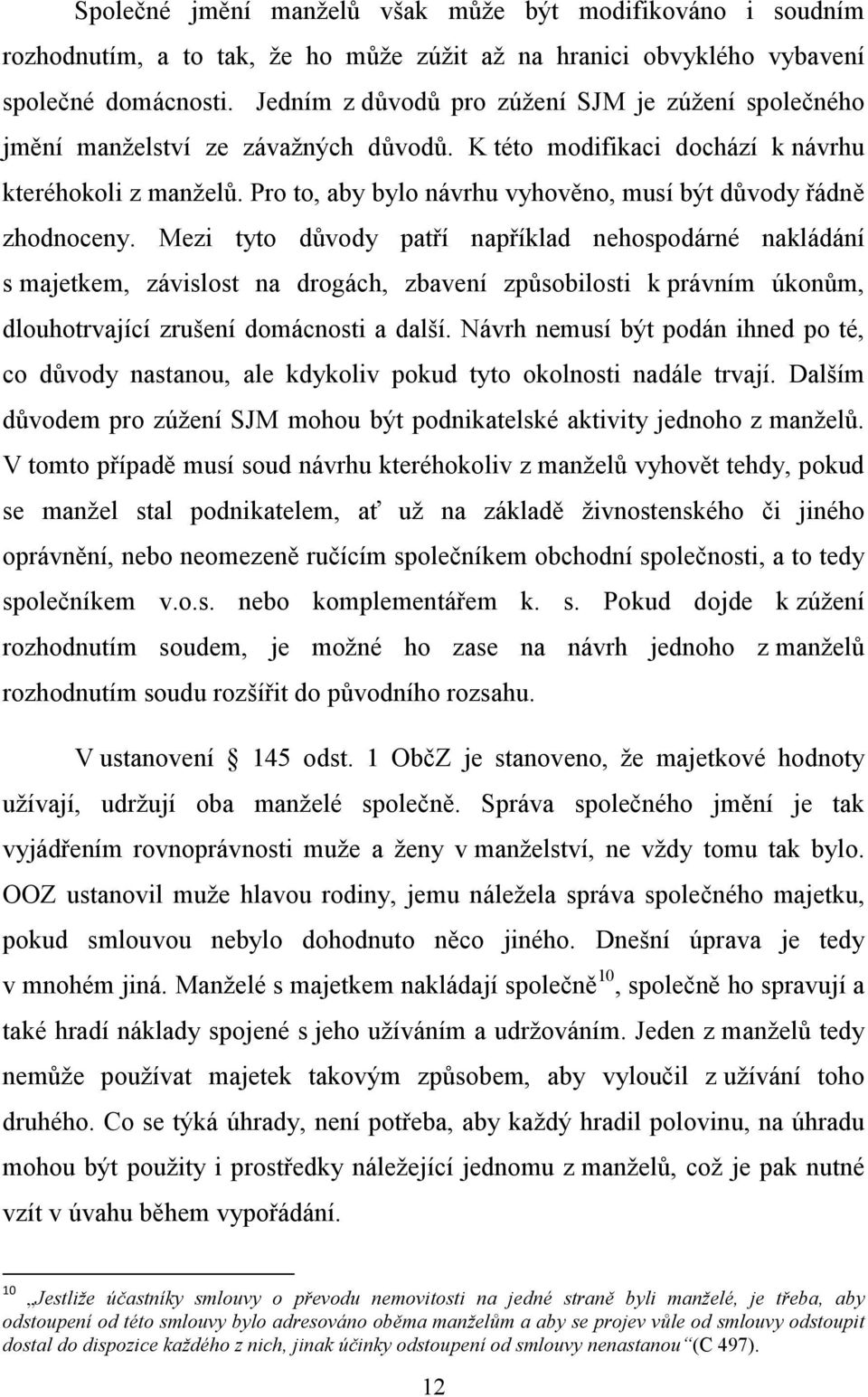 Pro to, aby bylo návrhu vyhověno, musí být důvody řádně zhodnoceny.