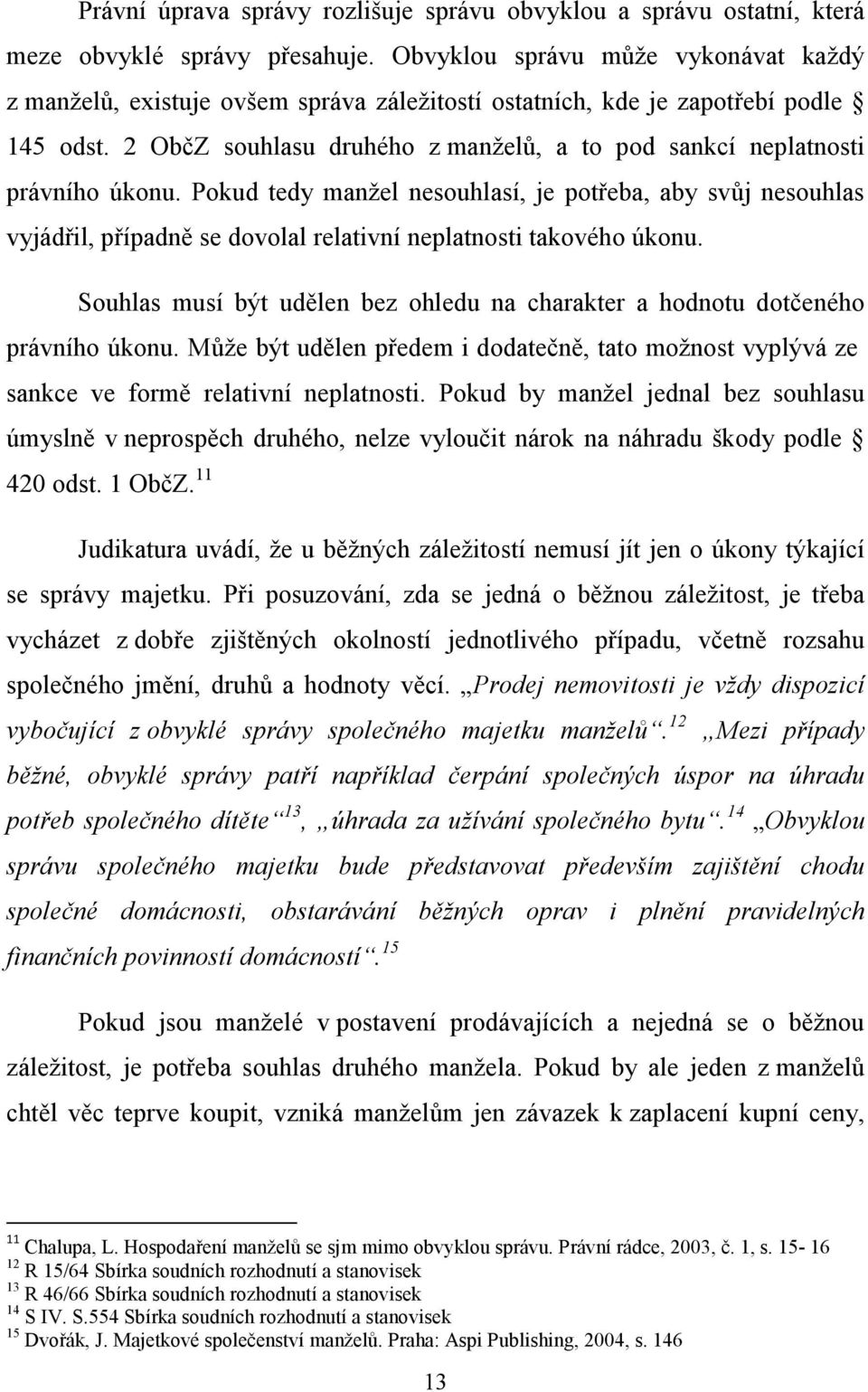 2 ObčZ souhlasu druhého z manželů, a to pod sankcí neplatnosti právního úkonu.