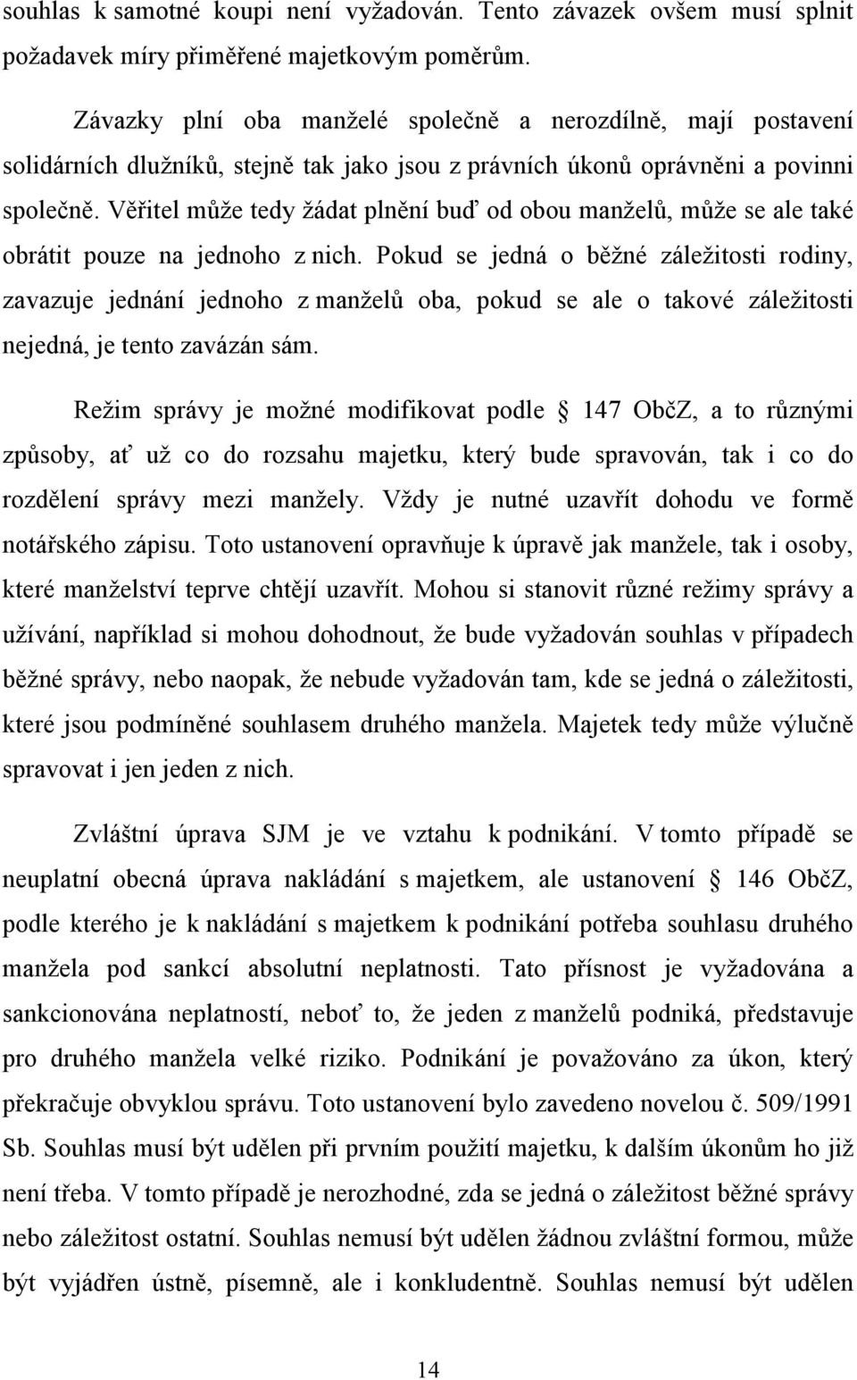 Věřitel může tedy žádat plnění buď od obou manželů, může se ale také obrátit pouze na jednoho z nich.