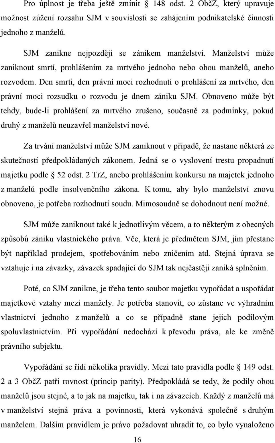 Den smrti, den právní moci rozhodnutí o prohlášení za mrtvého, den právní moci rozsudku o rozvodu je dnem zániku SJM.