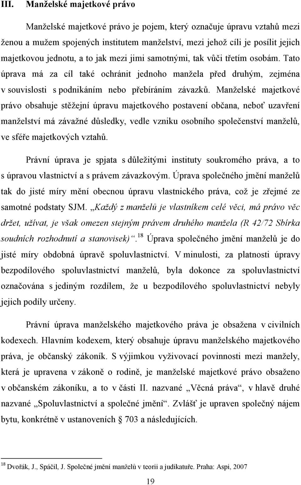 Manželské majetkové právo obsahuje stěžejní úpravu majetkového postavení občana, neboť uzavření manželství má závažné důsledky, vedle vzniku osobního společenství manželů, ve sféře majetkových vztahů.