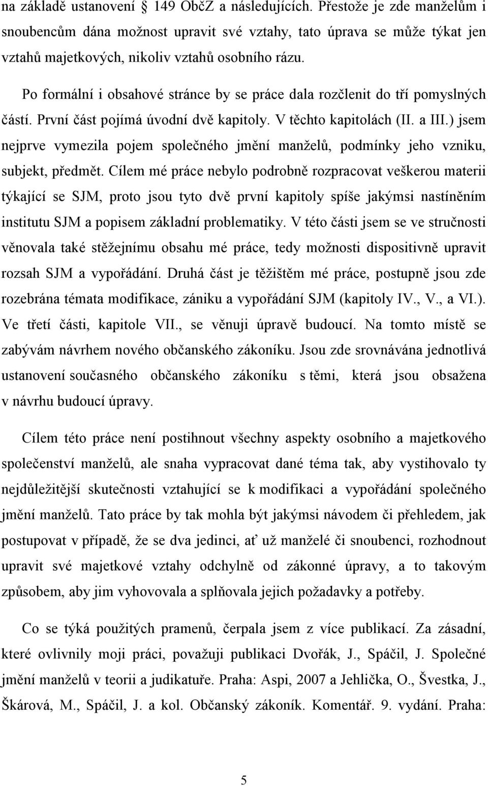 ) jsem nejprve vymezila pojem společného jmění manželů, podmínky jeho vzniku, subjekt, předmět.