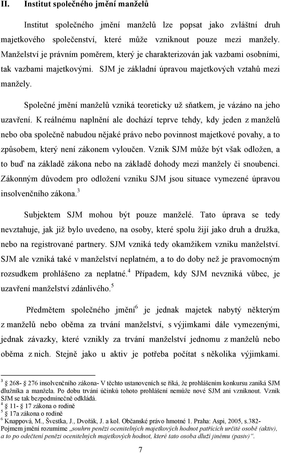Společné jmění manželů vzniká teoreticky už sňatkem, je vázáno na jeho uzavření.