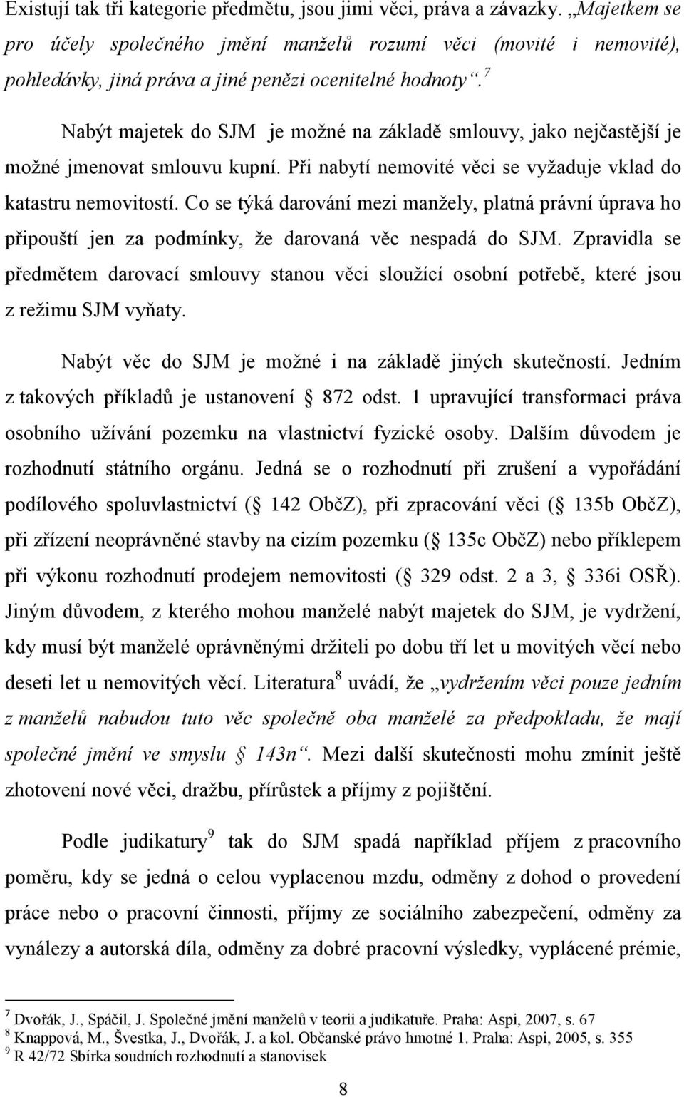 7 Nabýt majetek do SJM je možné na základě smlouvy, jako nejčastější je možné jmenovat smlouvu kupní. Při nabytí nemovité věci se vyžaduje vklad do katastru nemovitostí.