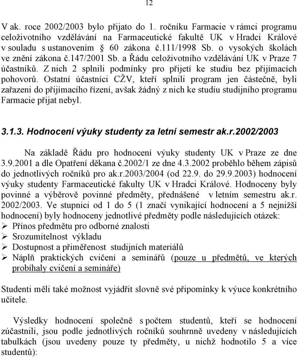 Ostatní účastníci CŽV, kteří splnili program jen částečně, byli zařazeni do přijímacího řízení, avšak žádný z nich ke studiu studijního programu Farmacie přijat nebyl. 3.