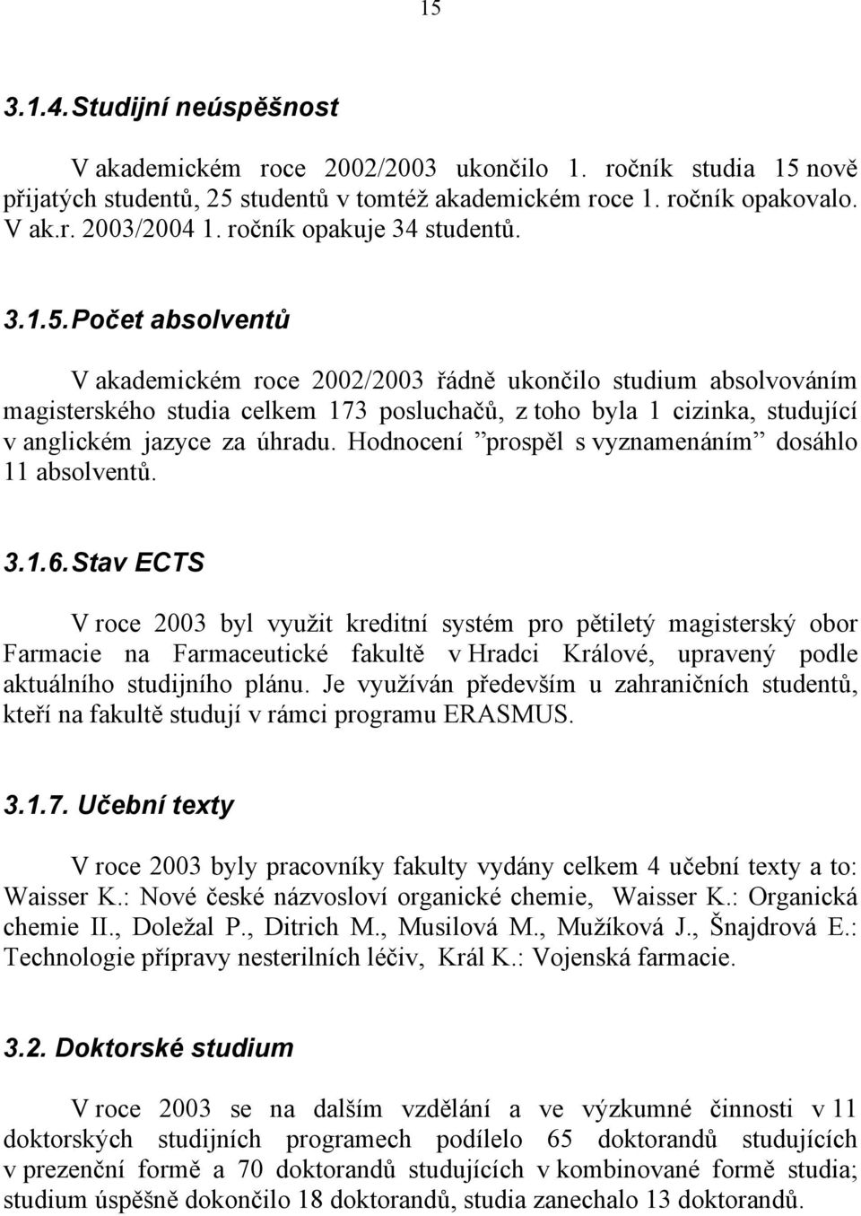 Počet absolventů V akademickém roce 2002/2003 řádně ukončilo studium absolvováním magisterského studia celkem 173 posluchačů, z toho byla 1 cizinka, studující v anglickém jazyce za úhradu.