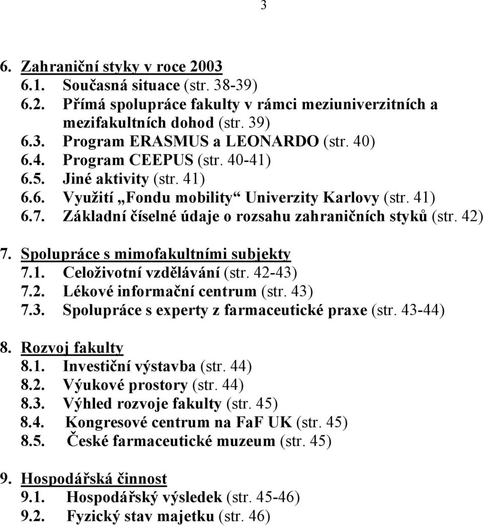 Spolupráce s mimofakultními subjekty 7.1. Celoživotní vzdělávání (str. 42-43) 7.2. Lékové informační centrum (str. 43) 7.3. Spolupráce s experty z farmaceutické praxe (str. 43-44) 8. Rozvoj fakulty 8.