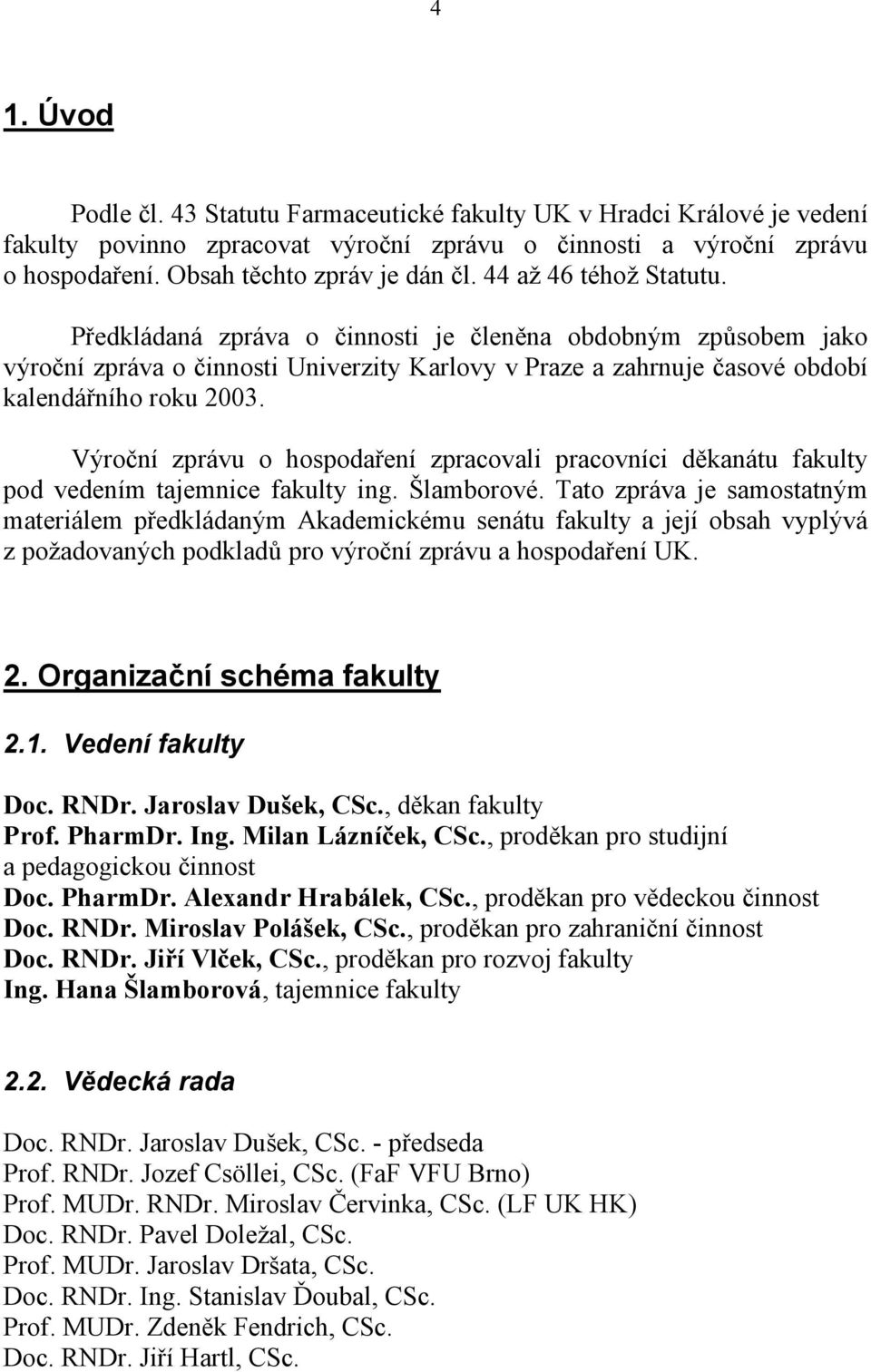 Výroční zprávu o hospodaření zpracovali pracovníci děkanátu fakulty pod vedením tajemnice fakulty ing. Šlamborové.