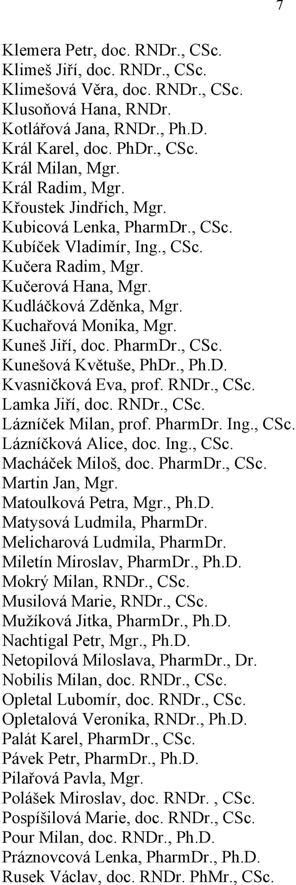 Kuneš Jiří, doc. PharmDr., CSc. Kunešová Květuše, PhDr., Ph.D. Kvasničková Eva, prof. RNDr., CSc. Lamka Jiří, doc. RNDr., CSc. Lázníček Milan, prof. PharmDr. Ing., CSc. Lázníčková Alice, doc. Ing., CSc. Macháček Miloš, doc.